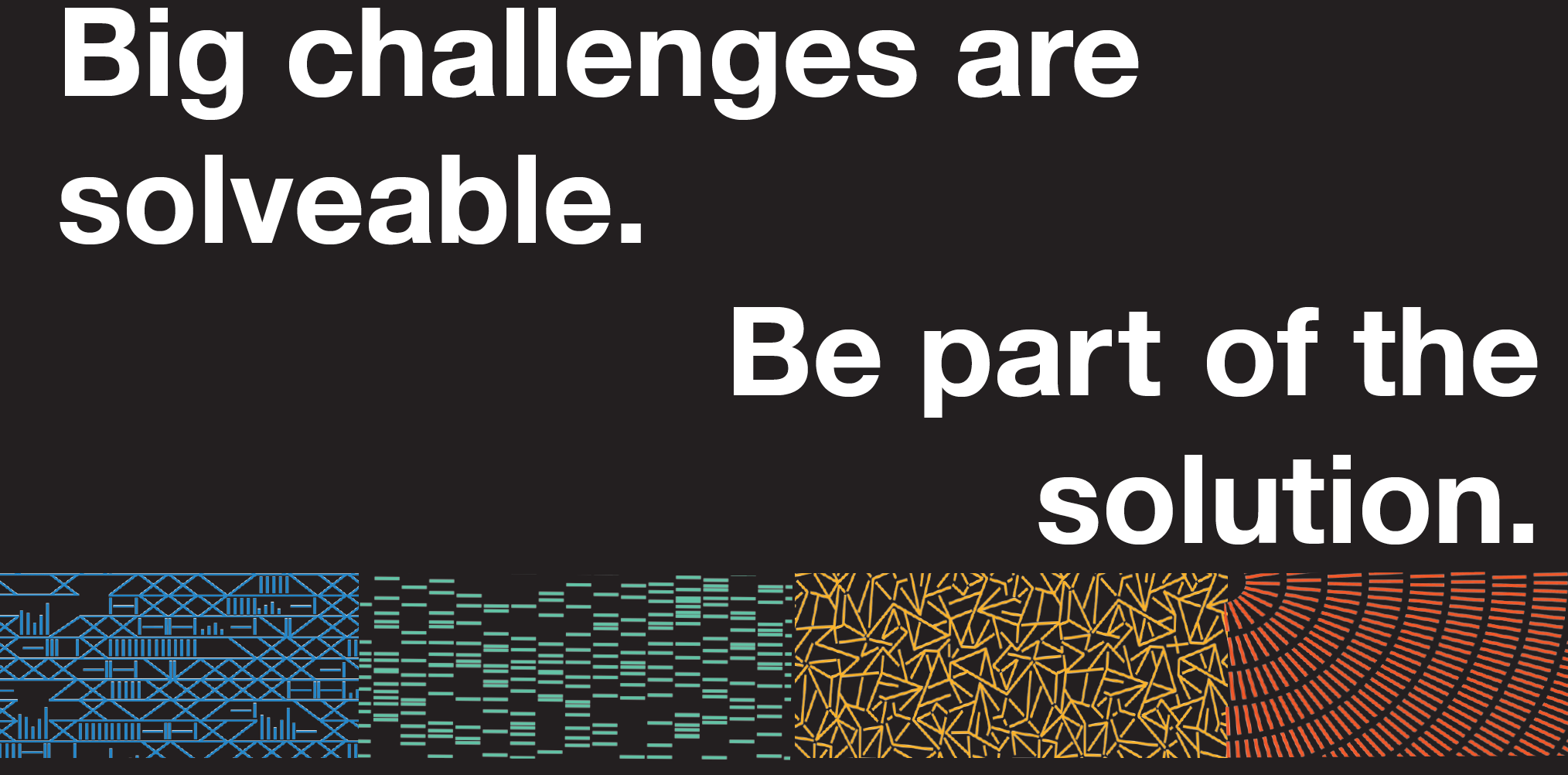 Big challenges are solveable.  Be part of the solution.
