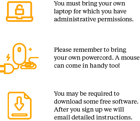 You must bring your own laptop for which you have administrative permission. Please remember to bring your own powercord. A mouse can come in handy too! You may be required to download some free software. After you sign up we will email detailed instructions.