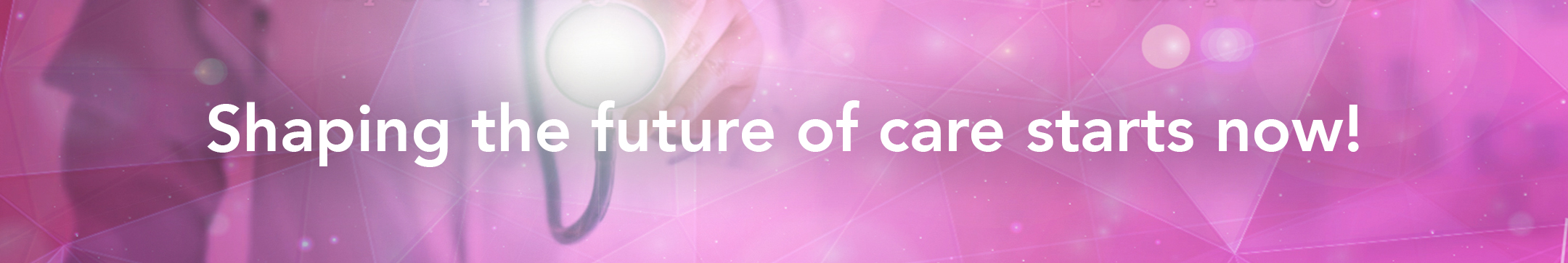 Shaping the future of care starts now!