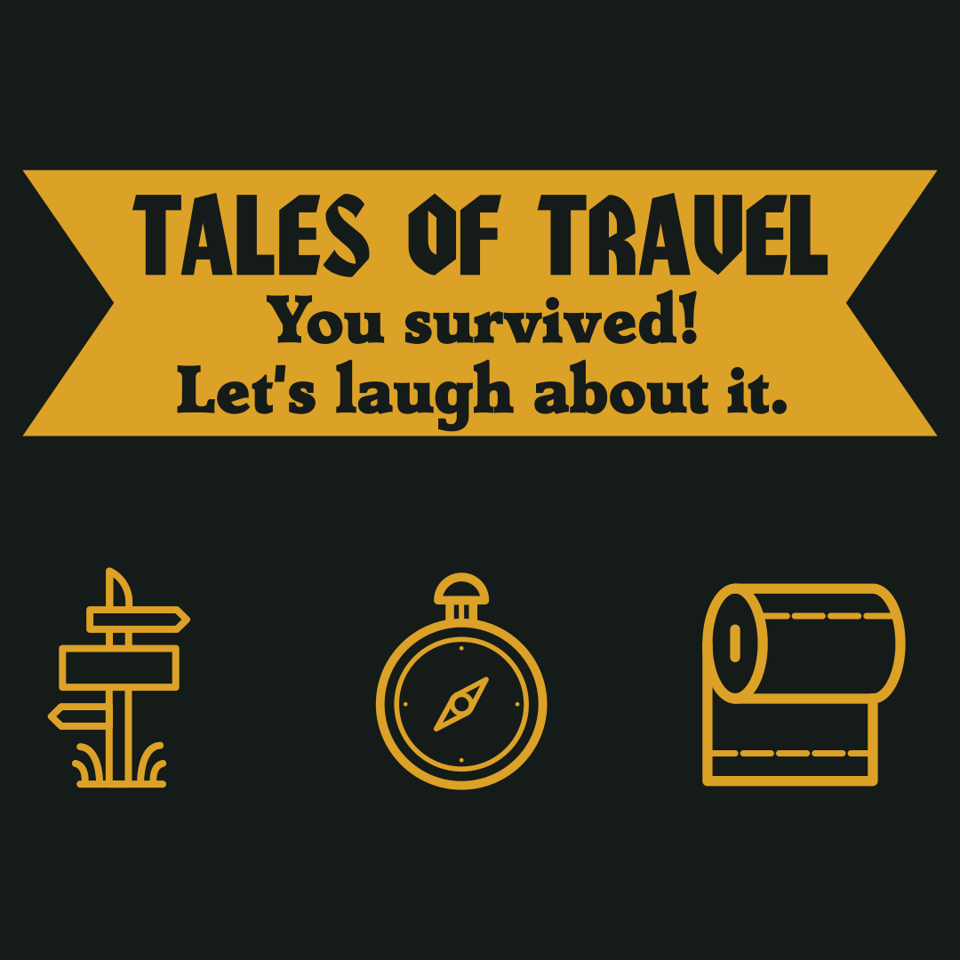 Tales of Travel - You survived. Let's laugh about it!