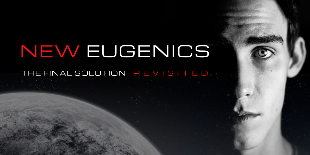 New Eugenics, The Final Solution - Revisited