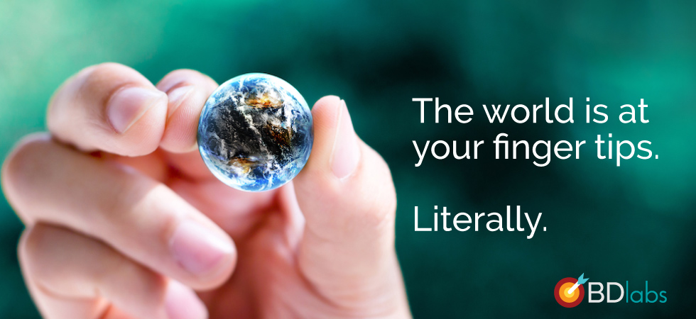 The world is at your finger tips. Literally.
