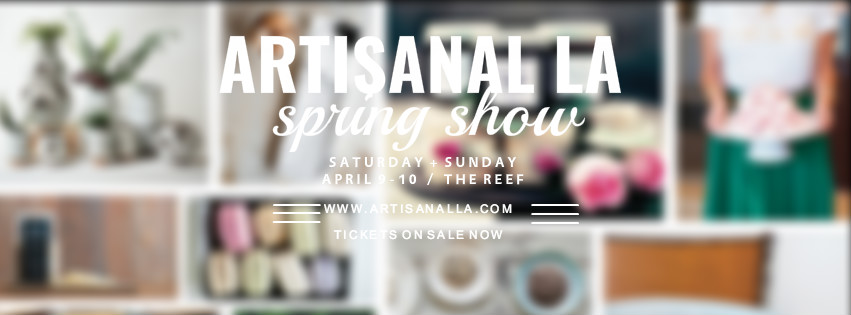 Artisanal LA Spring Show / April 9-10 / DTLA The Reef