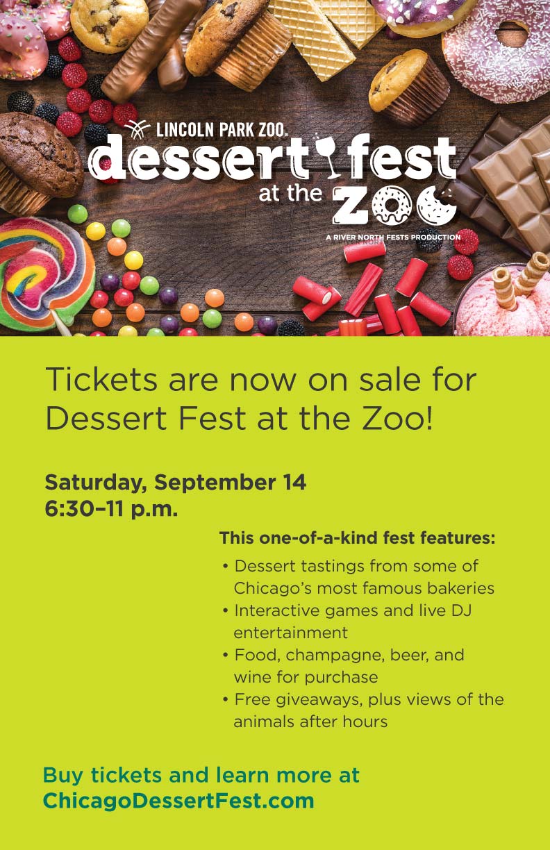 Dessert Fest At The Zoo Party - TICKETS INCLUDE:  Dessert tastings from some of Chicago's most famous locations Admission to the event at Lincoln Park Zoo, giving guests exclusive, limited capacity access to animal exhibits  Unique animal programming specially curated for this event  Interactive games Live entertainment Giveaways and MORE!