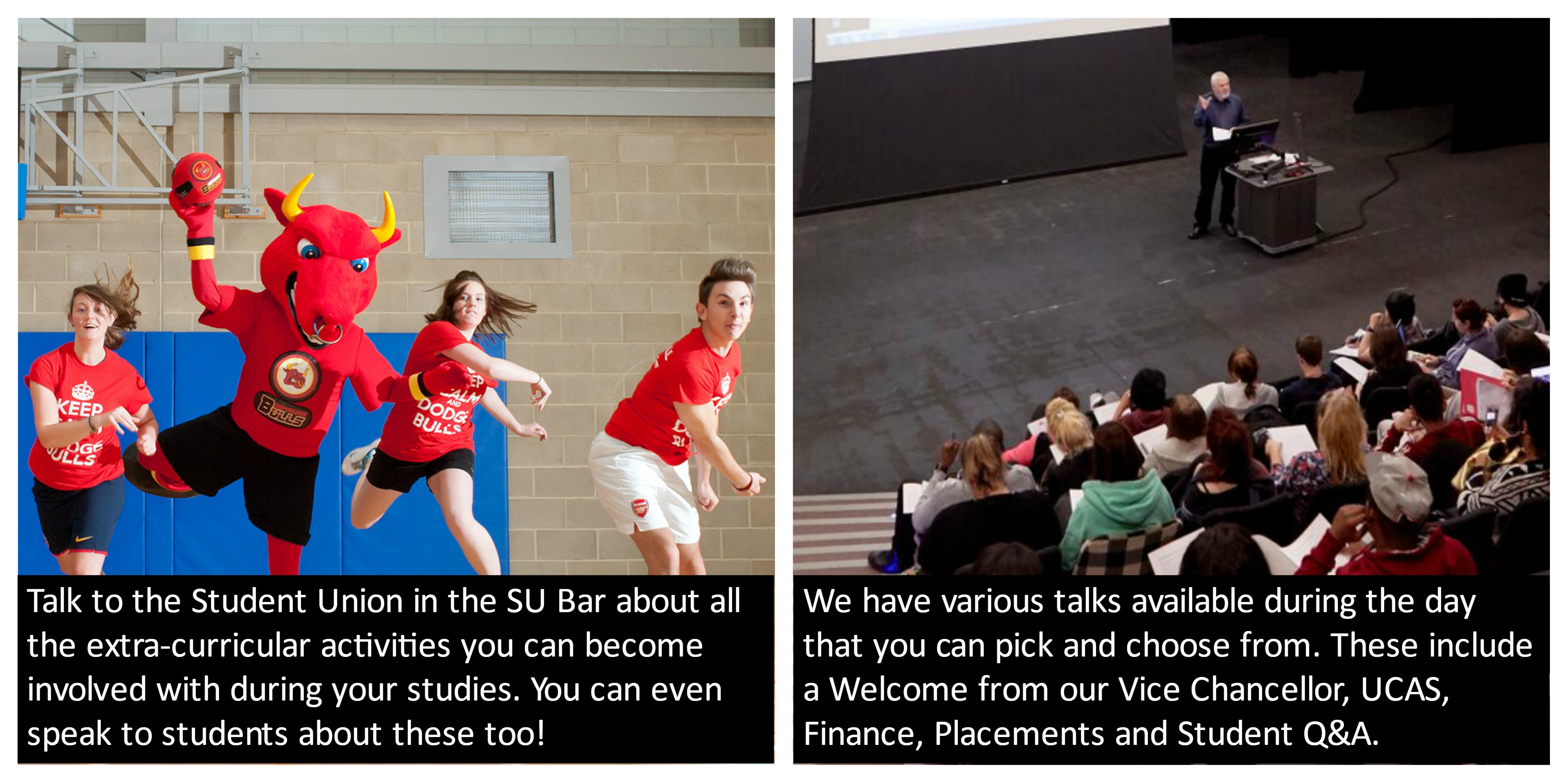 Speak to the Student Union, attend one of the various talks throughout the day including a Welcome Talk from the Vice Chancellor