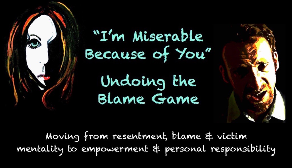 I'm Miserable Because of You: UNDOING THE BLAME GAME