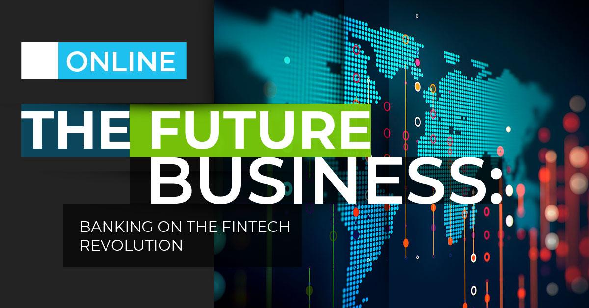 THE FUTURE OF BUSINESS: BANKING ON THE FINTECH REVOLUTION | ONLINE | JULY