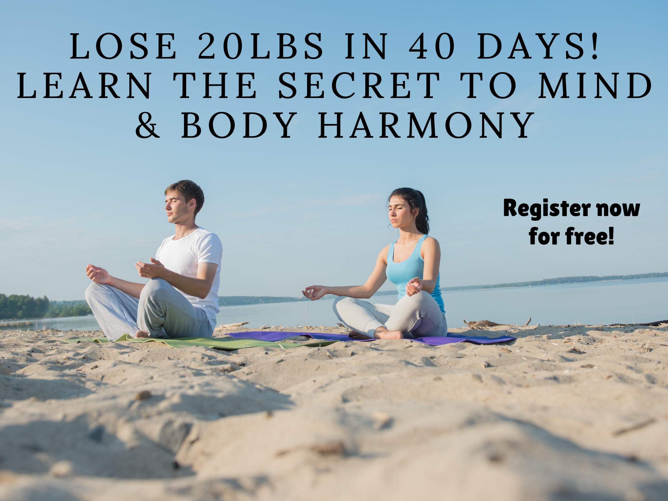 Lose 20 lbs in 40 days. The Secret to Mind & Body Harmony!