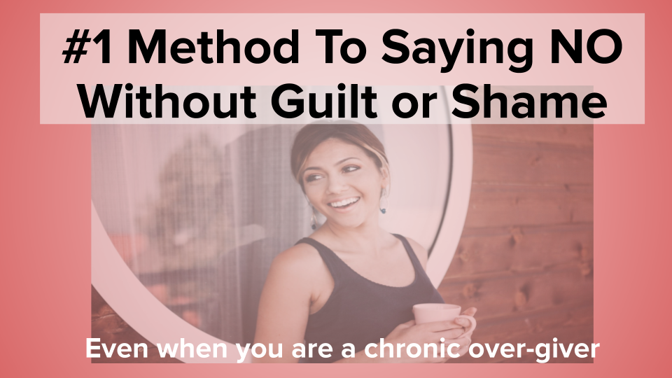 #1 Method To Saying NO Without Guilt or Shame