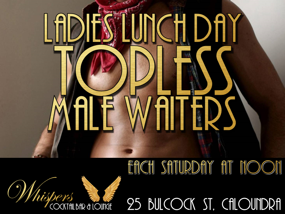 LADIES SATURDAY LUNCH with TOPLESS MALE WAITERS - Noon, Saturdays