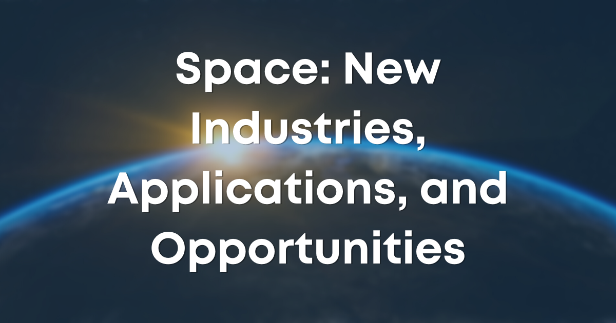 Space: New Industries, Applications, and Opportunities