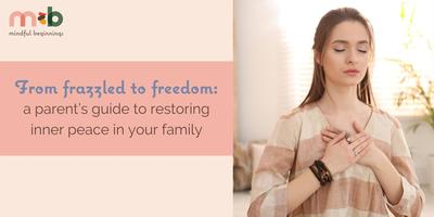 A parent's guide to restoring inner peace in your family_