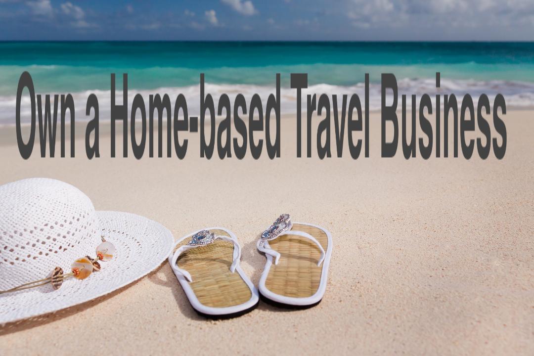MAKE TRAVEL YOUR BUSINESS (Own a Home-based Travel Business)