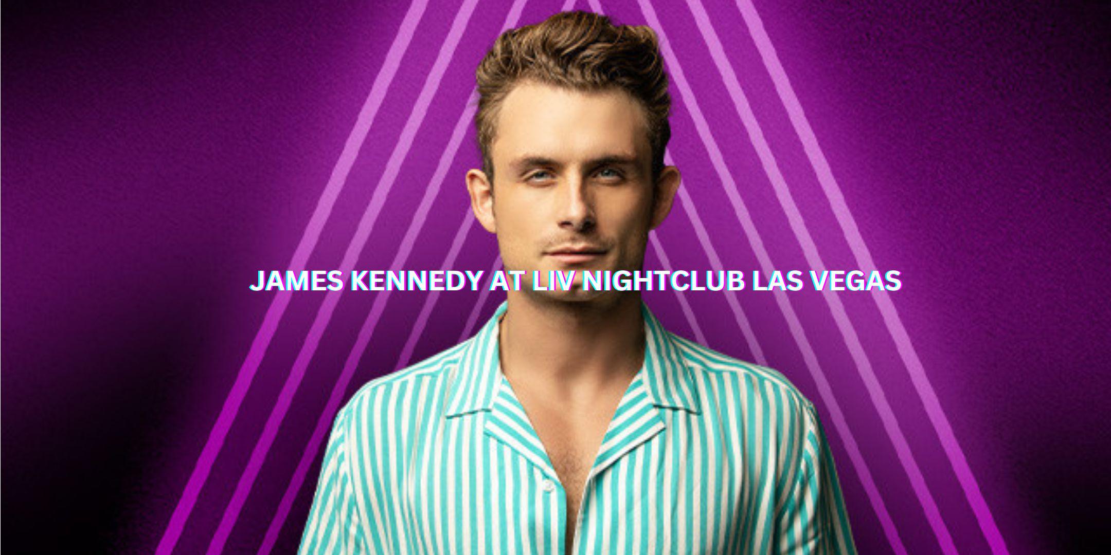 JAMES KENNEDY @ LIV NIGHTCLUB NEWEST CLUB IN VEGAS Tickets, Multiple Dates