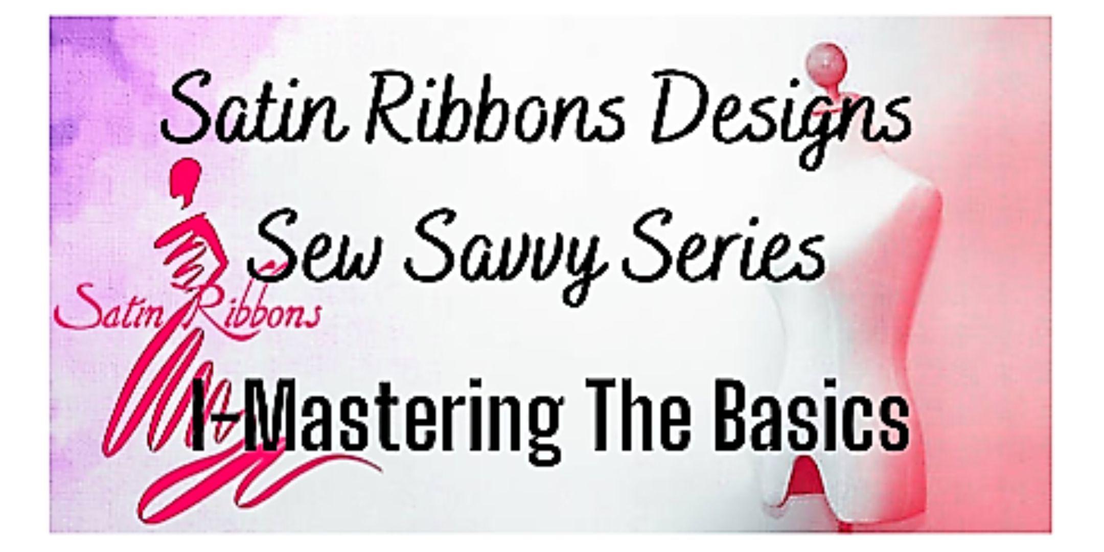 Satin Ribbons Designs Sew Savvy Series - I Mastering the Basics Tickets,  Multiple Dates