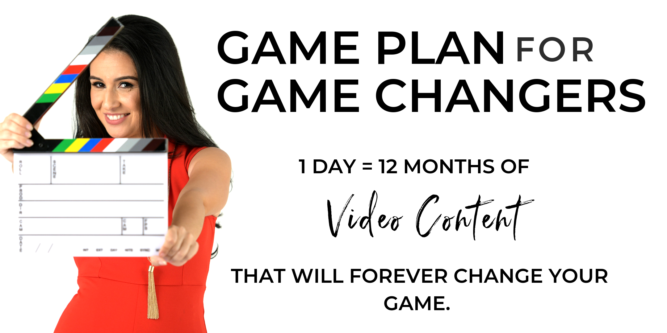 GAME PLAN for GAME CHANGERS. {1 day = 12 months of video content!}