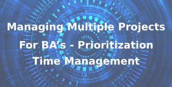 Managing Multiple Projects for BAs  Prioritization and Time Management 3 Days Virtual Live Training in Canberra
