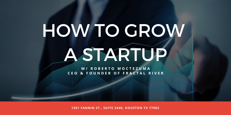 How to Grow a Startup | Roberto Moctezuma, Founder & CEO, Fractal River