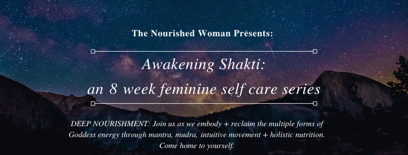 The Nourished Woman Presents: Awakening Shakti 8 week Feminine Self-Care Series