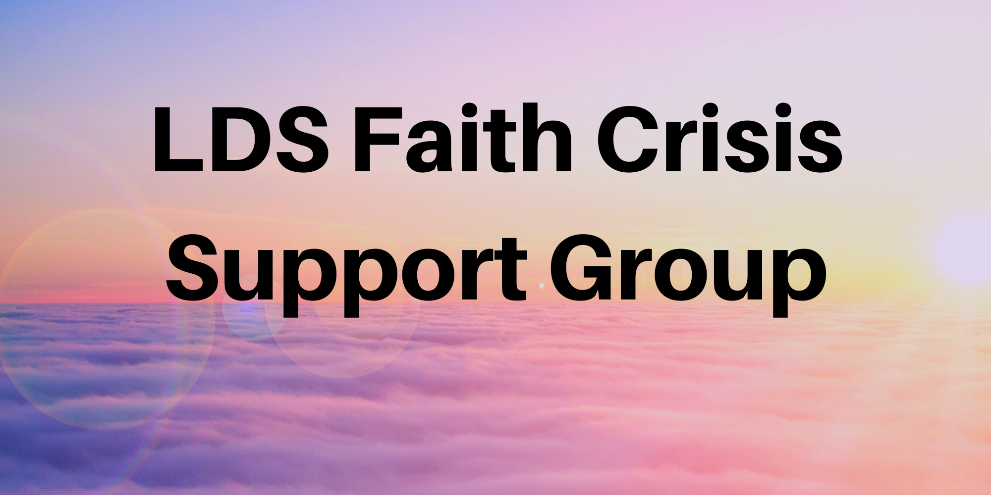 LDS Faith Crisis Support Group- Thursdays at Noon