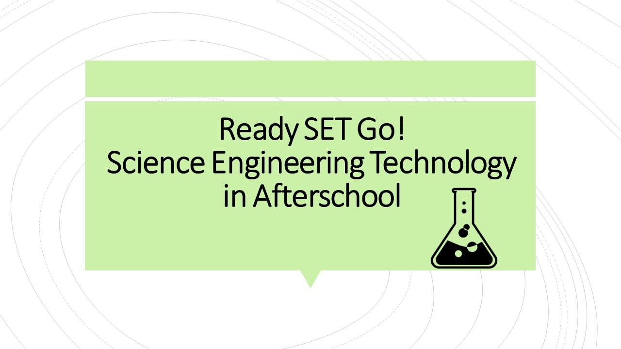 Out of School Time: Ready SET Go! Science Engineering Technology in Afterschool