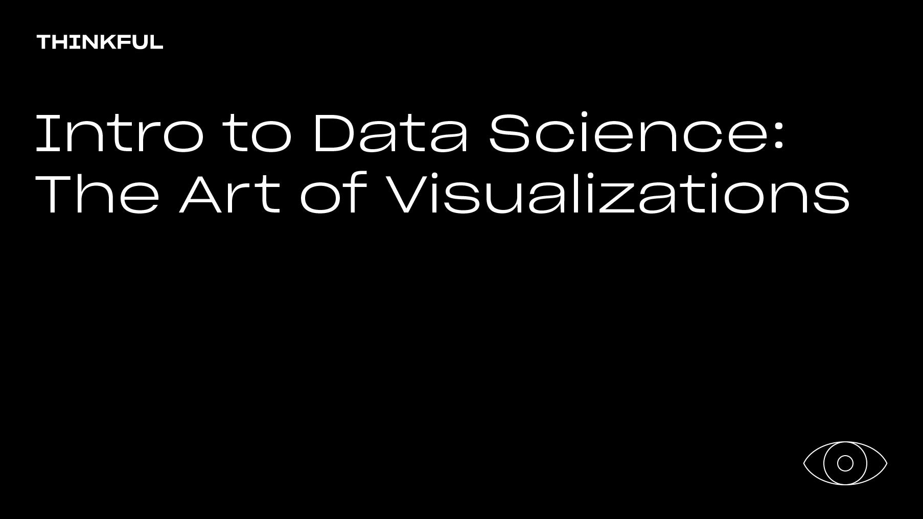 Thinkful Webinar | Intro to Data Science: The Art of Visualizations