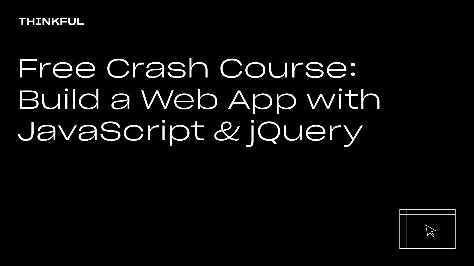 Thinkful Webinar | Build a Web App with JavaScript & jQuery