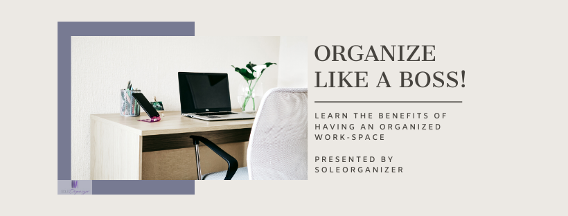 Organize Like a Boss: Learn The Benefits of Having an Organized Work-space