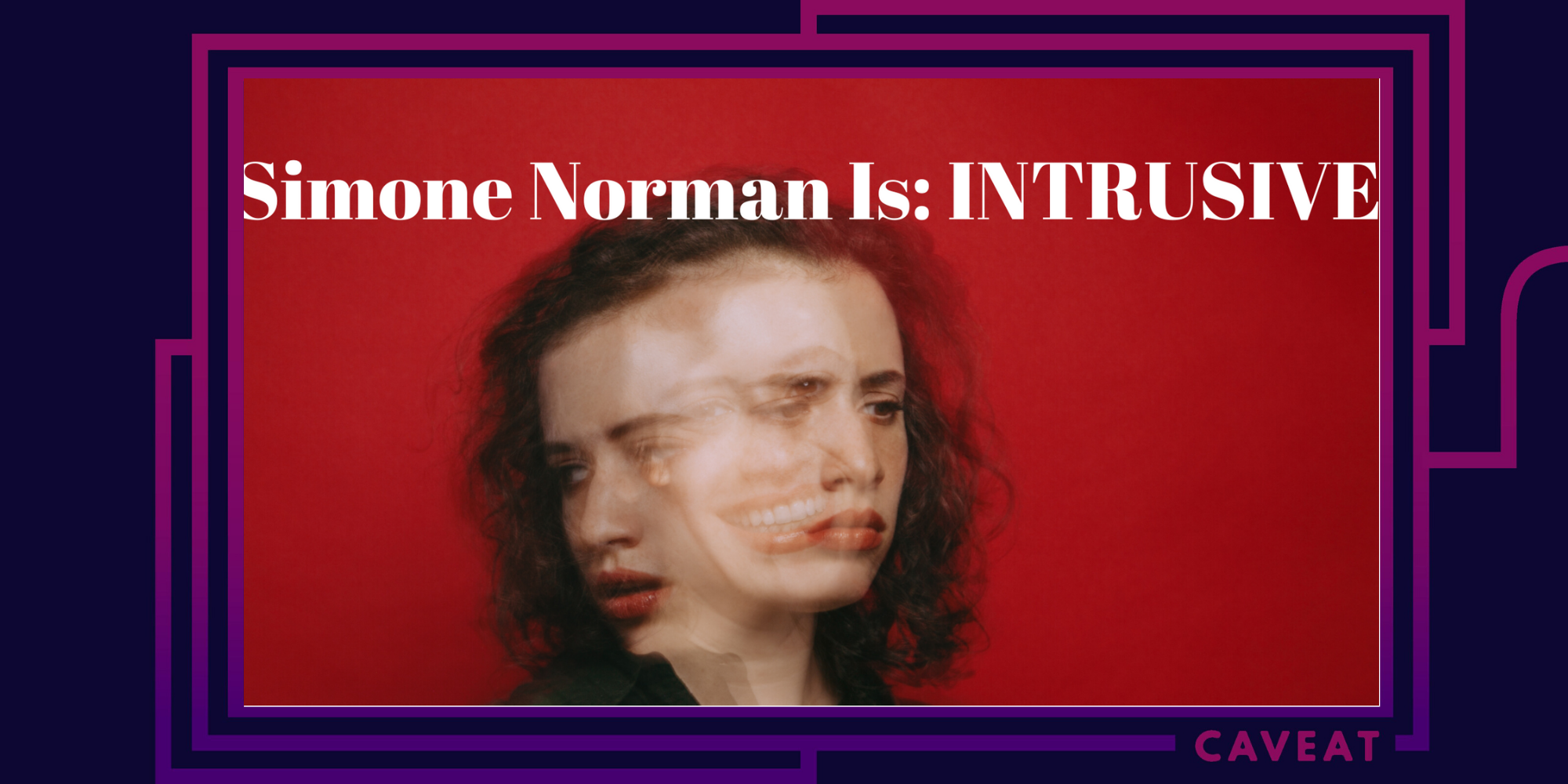 Simone Norman Is: INTRUSIVE