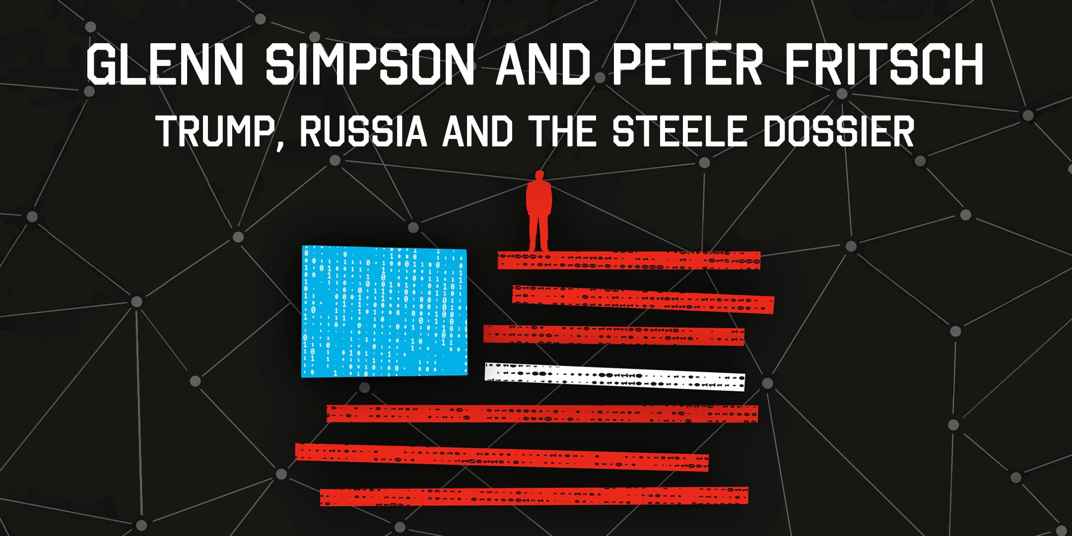 Glenn Simpson and Peter Fritsch: Trump, Russia and the Steele Dossier