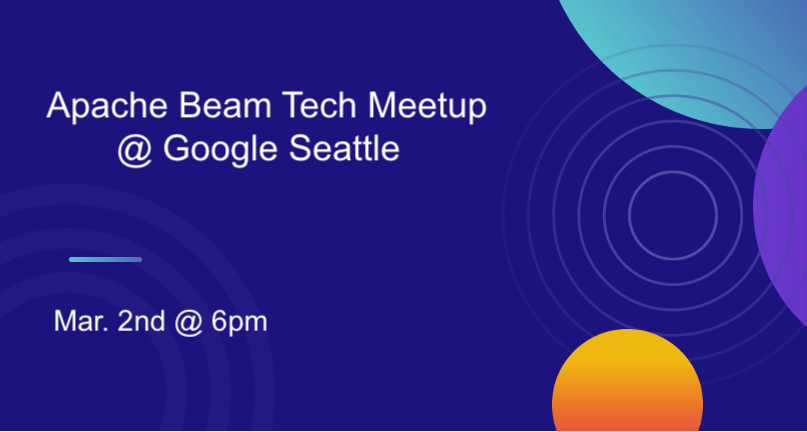 Apache Beam Tech Meetup - Google Seattle