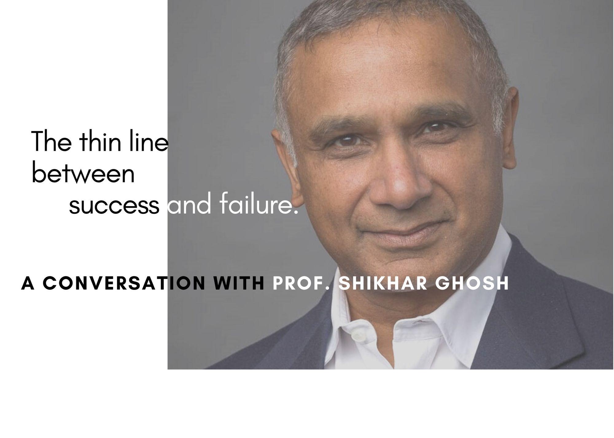 The Thin Line Between Success and Failure with Prof Shikhar Ghosh