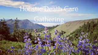 Holistic Death Care Community Gathering - Rituals for End-of-Life