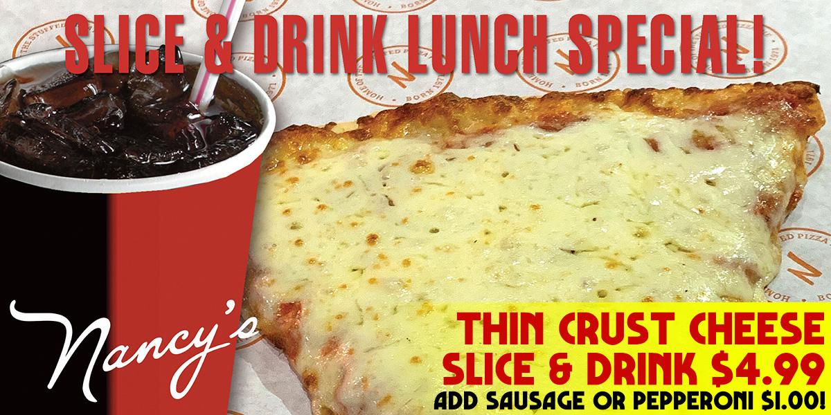 $4.99 CHEESE SLICE & DRINK - Nancy's Chicago Pizza