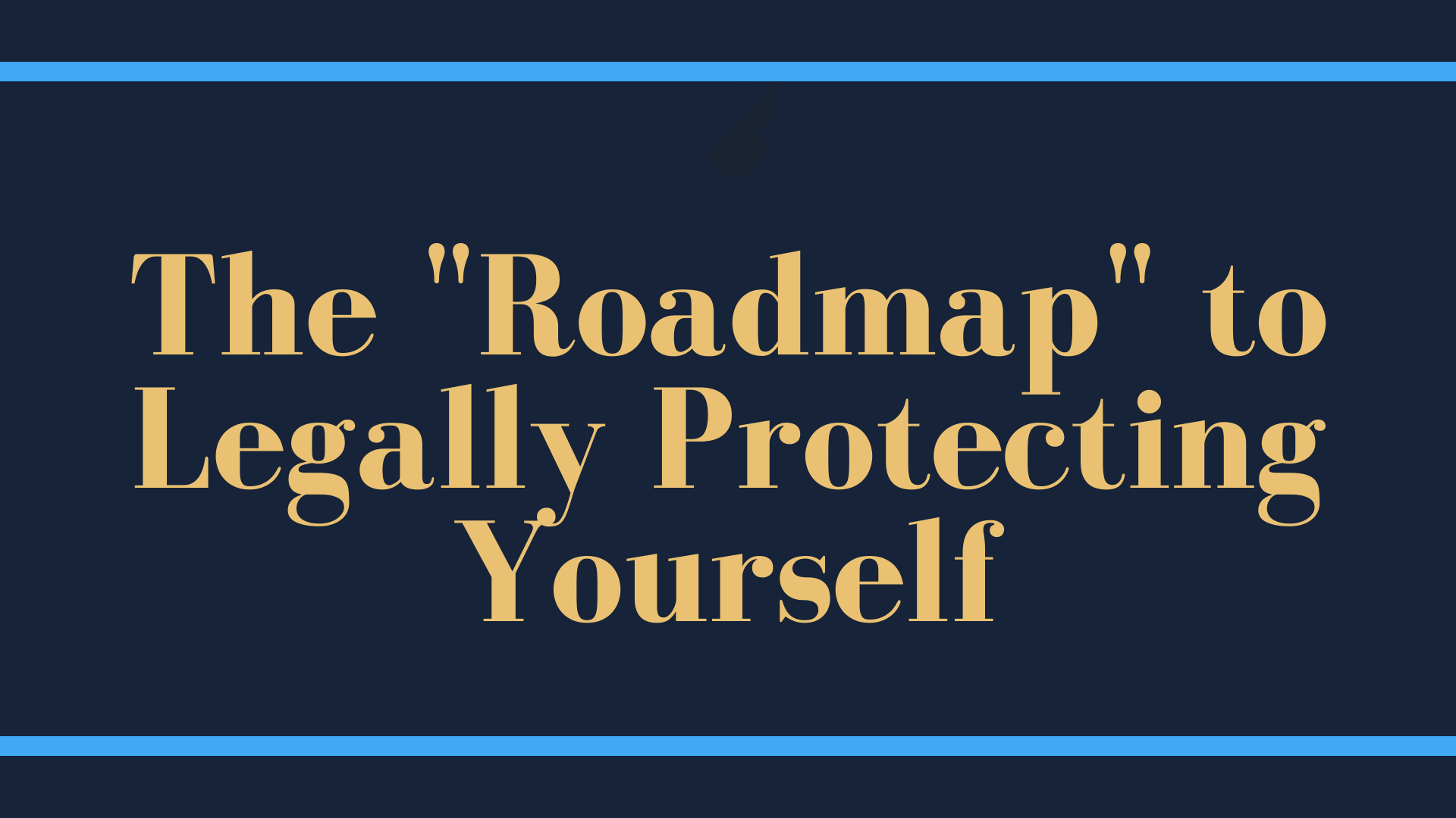 The Roadmap to Legally Protecting Yourself