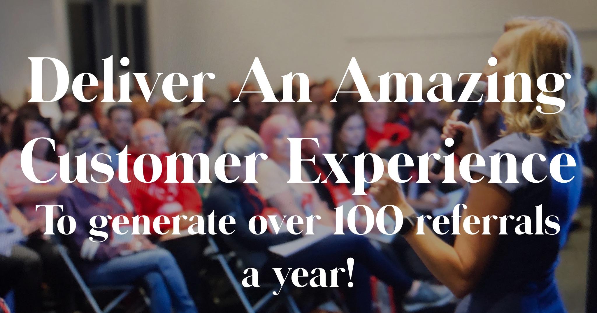 Deliver an Amazing Customer Experience: Generate 100 Referrals a Year!