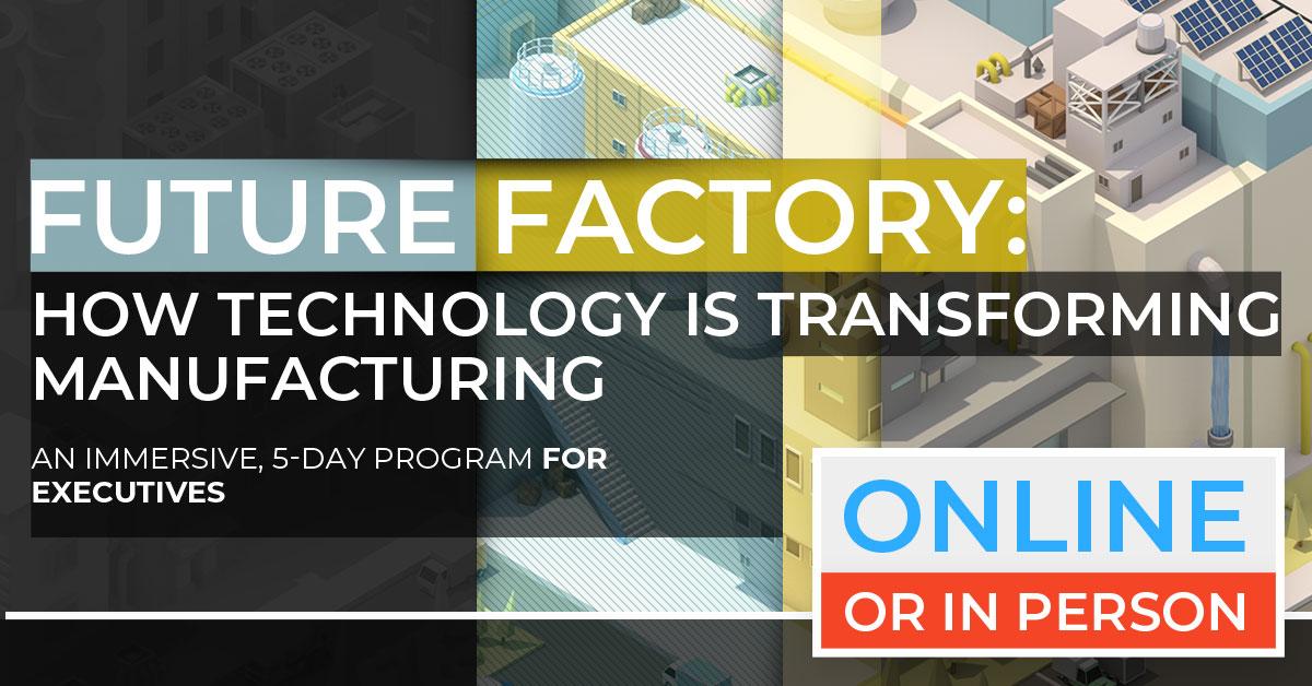 Future Factory: How Technology Is Transforming Manufacturing | Executive Program | July