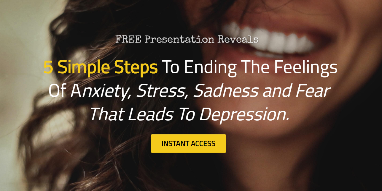 5 Simple Steps To Ending The feelings Of Anxiety, Stress, Sadness & Fear That Leads To Depression