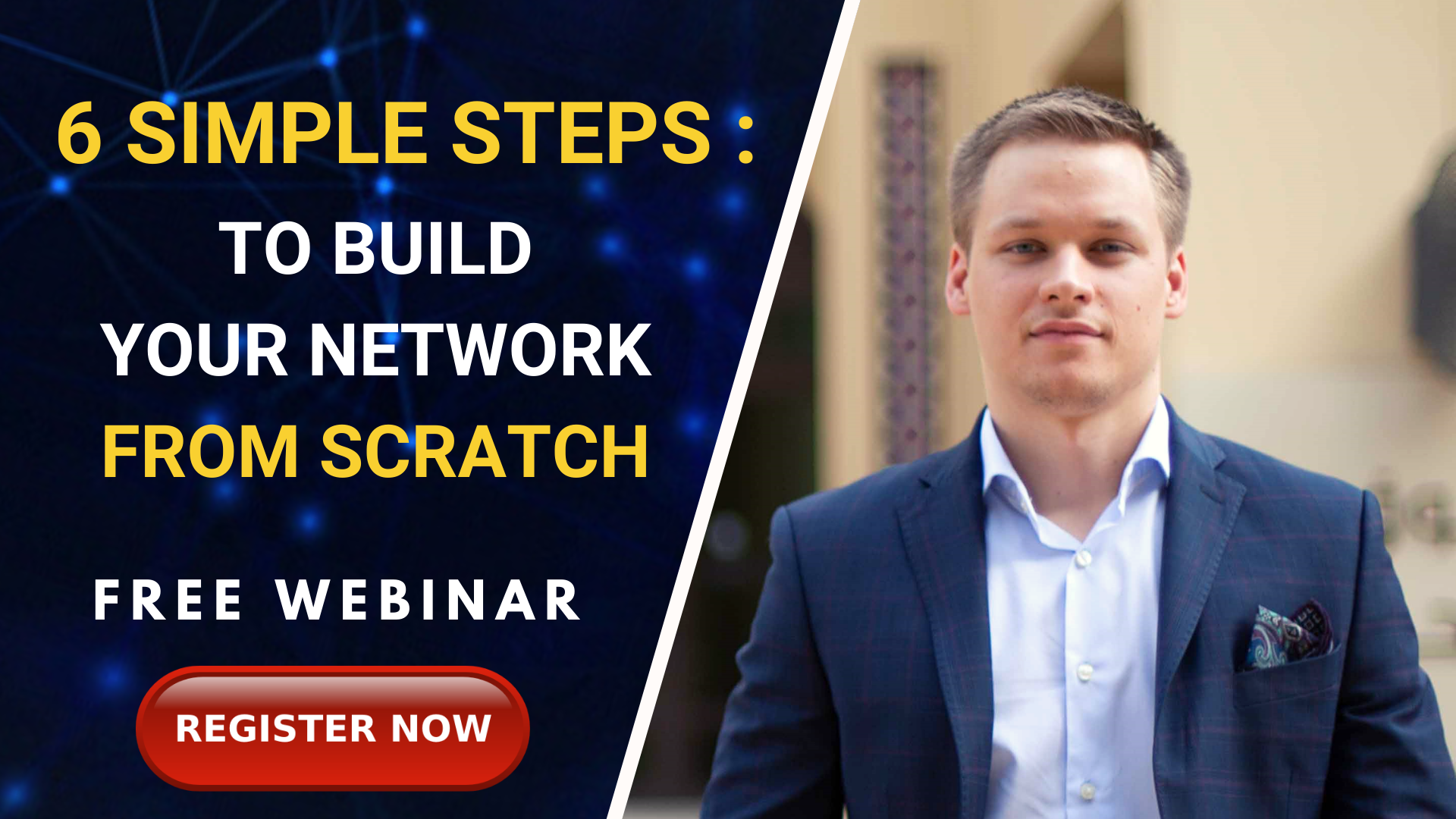 [ FREE WEBINAR ] 6 Simple Steps To Build Your Network From Scratch